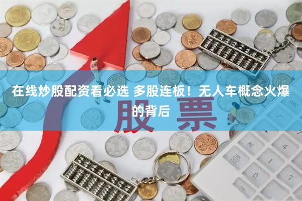 在线炒股配资看必选 多股连板！无人车概念火爆的背后